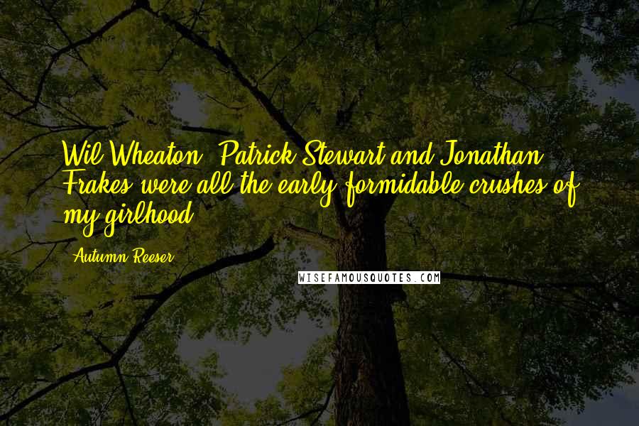 Autumn Reeser Quotes: Wil Wheaton, Patrick Stewart and Jonathan Frakes were all the early formidable crushes of my girlhood.