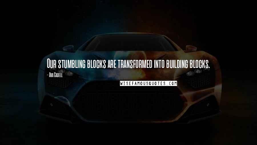 Ava Cadell Quotes: Our stumbling blocks are transformed into building blocks.