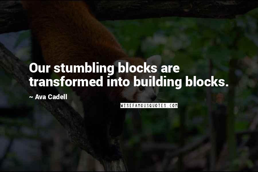 Ava Cadell Quotes: Our stumbling blocks are transformed into building blocks.