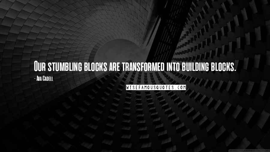 Ava Cadell Quotes: Our stumbling blocks are transformed into building blocks.