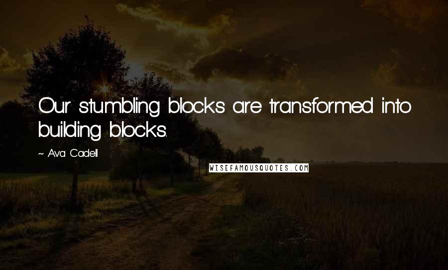 Ava Cadell Quotes: Our stumbling blocks are transformed into building blocks.