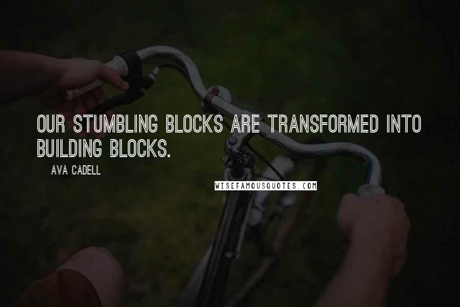 Ava Cadell Quotes: Our stumbling blocks are transformed into building blocks.