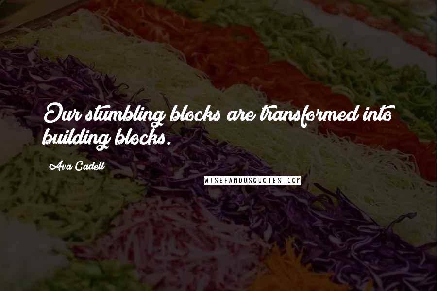 Ava Cadell Quotes: Our stumbling blocks are transformed into building blocks.