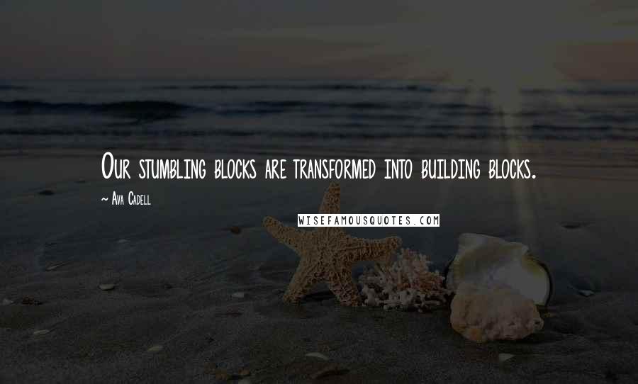 Ava Cadell Quotes: Our stumbling blocks are transformed into building blocks.