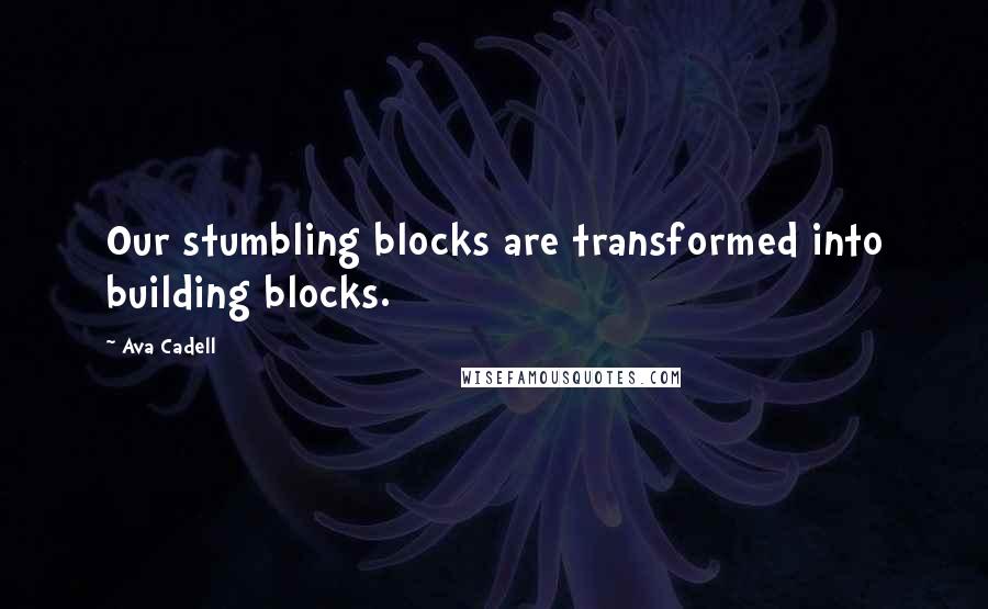 Ava Cadell Quotes: Our stumbling blocks are transformed into building blocks.