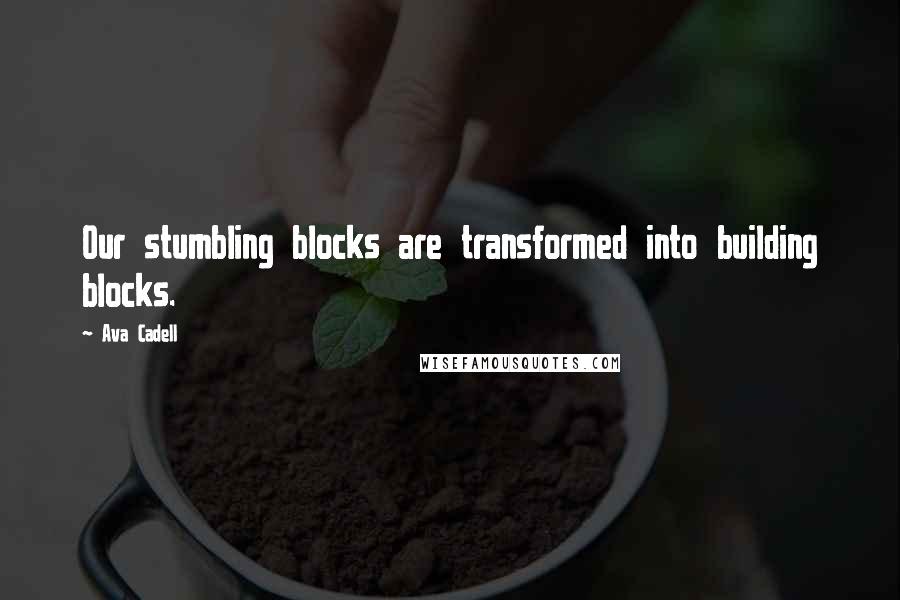 Ava Cadell Quotes: Our stumbling blocks are transformed into building blocks.