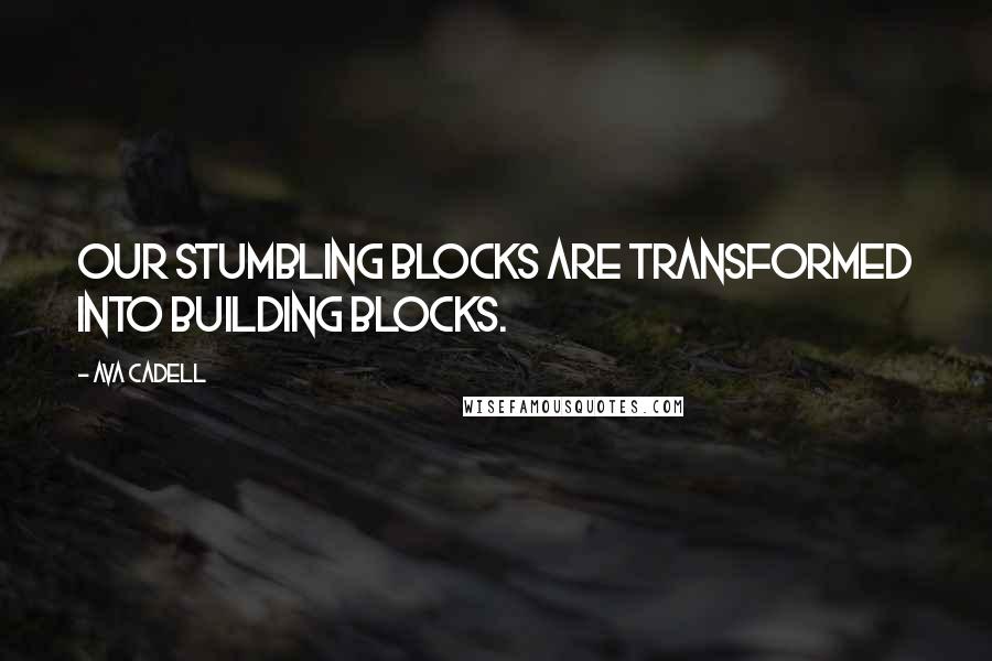 Ava Cadell Quotes: Our stumbling blocks are transformed into building blocks.