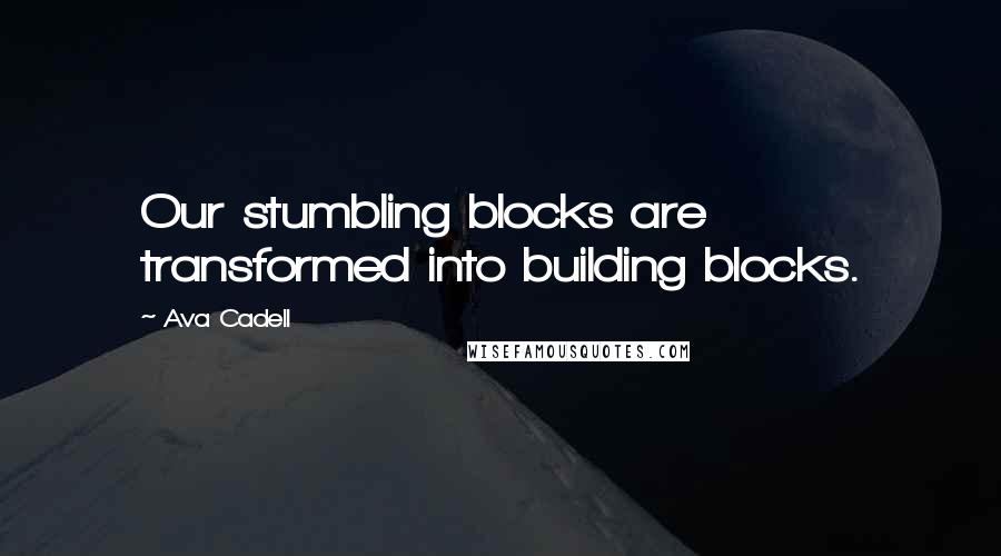 Ava Cadell Quotes: Our stumbling blocks are transformed into building blocks.