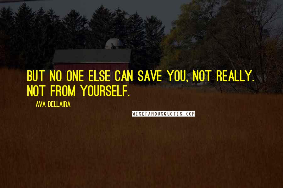 Ava Dellaira Quotes: But no one else can save you, not really. Not from yourself.