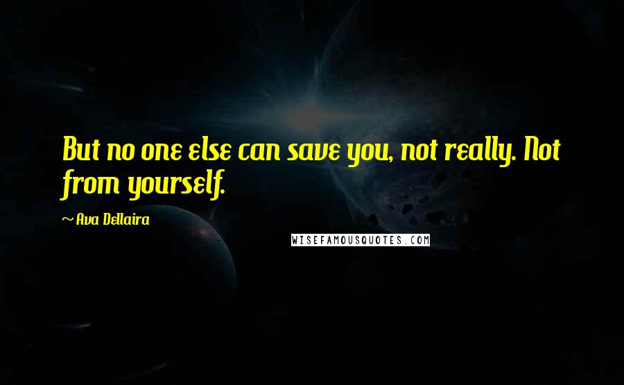 Ava Dellaira Quotes: But no one else can save you, not really. Not from yourself.