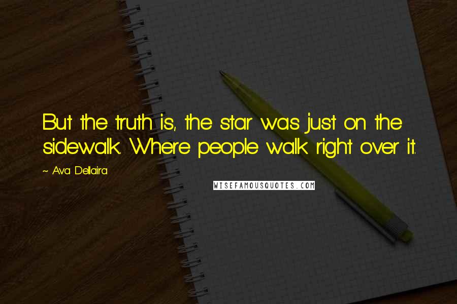 Ava Dellaira Quotes: But the truth is, the star was just on the sidewalk. Where people walk right over it.