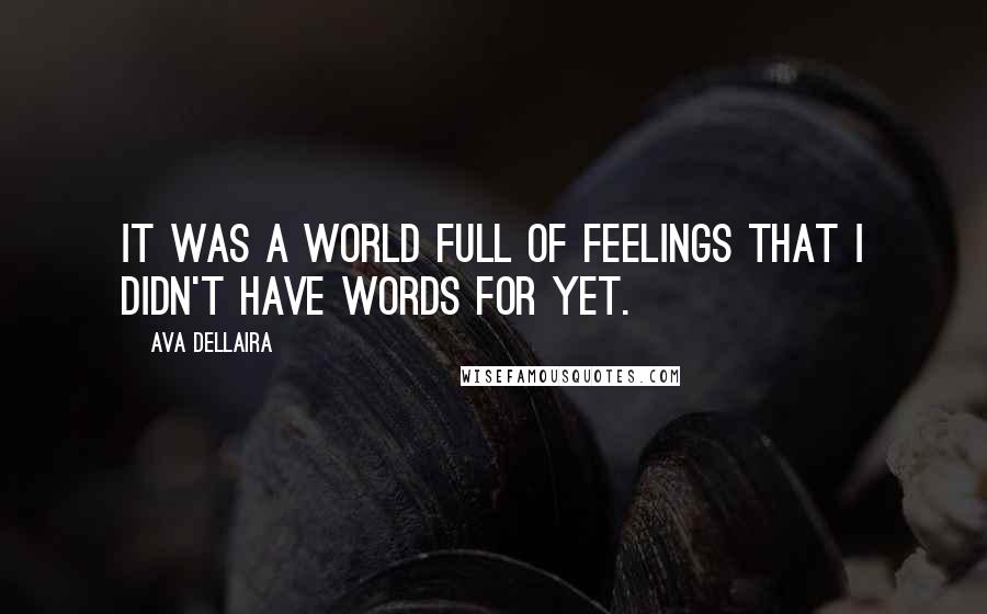 Ava Dellaira Quotes: It was a world full of feelings that I didn't have words for yet.