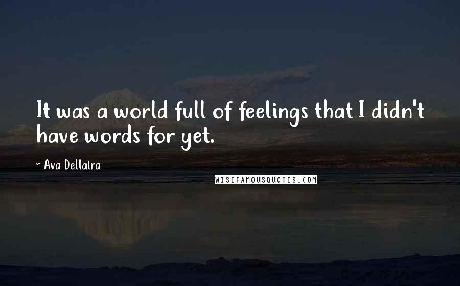 Ava Dellaira Quotes: It was a world full of feelings that I didn't have words for yet.