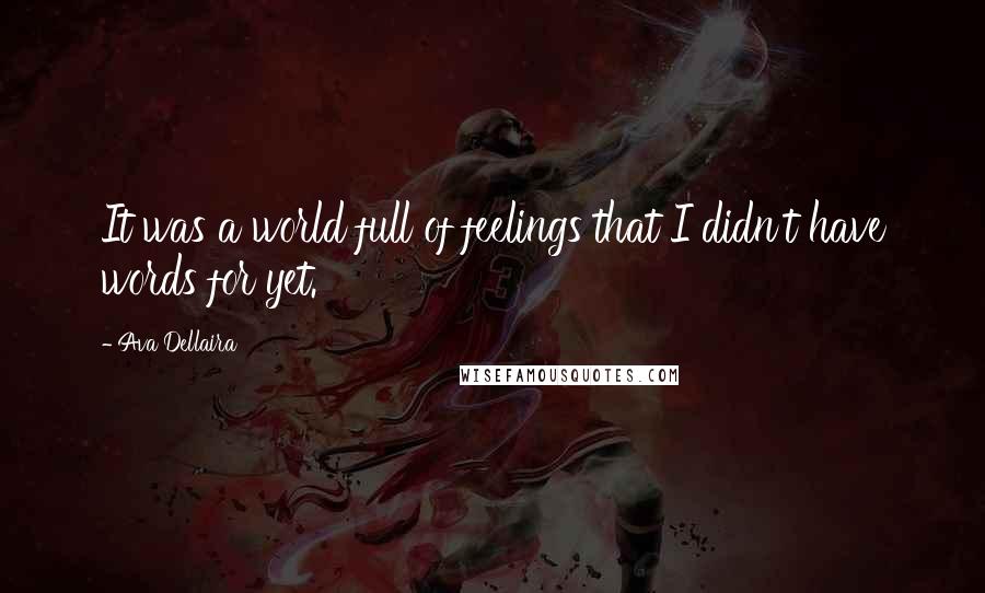 Ava Dellaira Quotes: It was a world full of feelings that I didn't have words for yet.