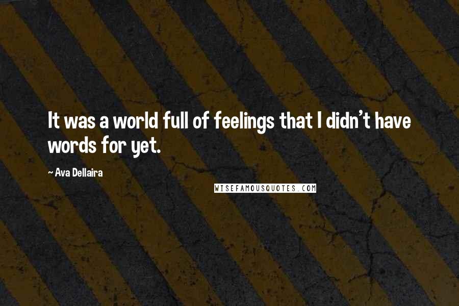 Ava Dellaira Quotes: It was a world full of feelings that I didn't have words for yet.