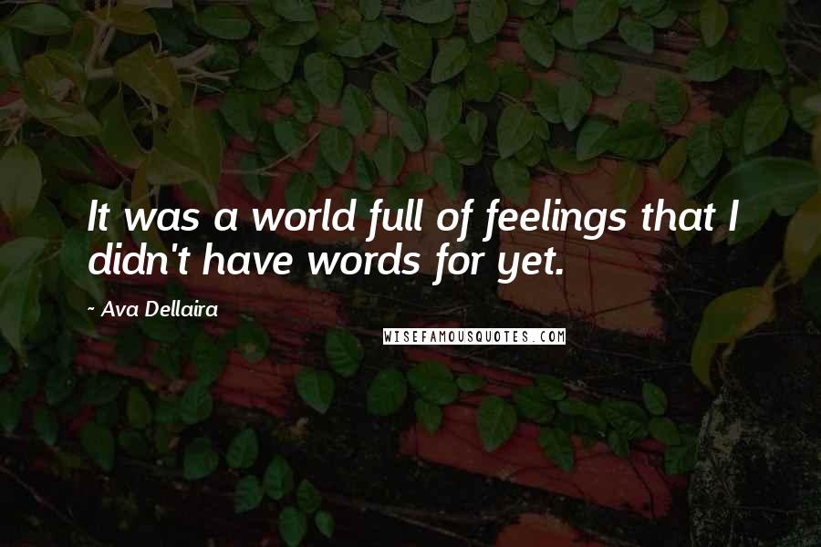 Ava Dellaira Quotes: It was a world full of feelings that I didn't have words for yet.