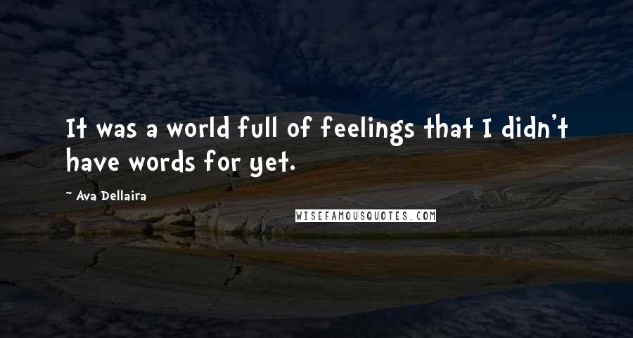 Ava Dellaira Quotes: It was a world full of feelings that I didn't have words for yet.