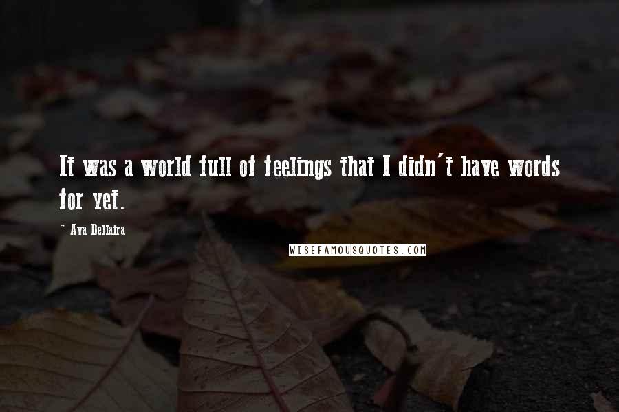 Ava Dellaira Quotes: It was a world full of feelings that I didn't have words for yet.