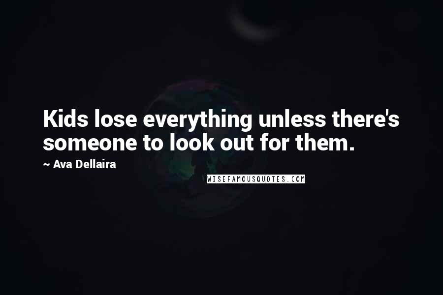 Ava Dellaira Quotes: Kids lose everything unless there's someone to look out for them.