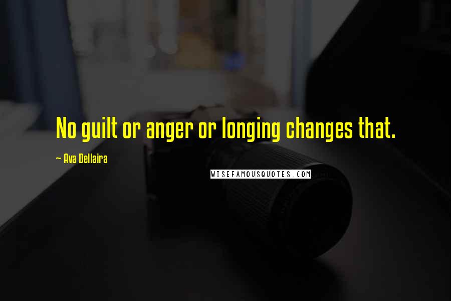 Ava Dellaira Quotes: No guilt or anger or longing changes that.