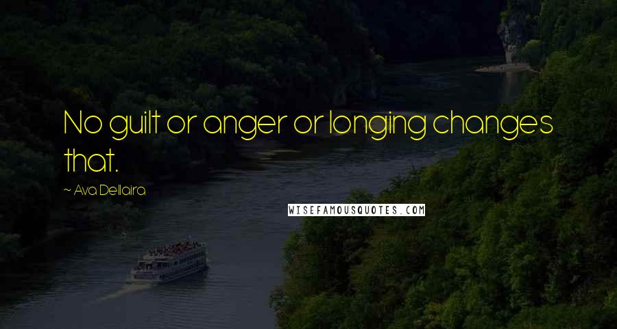 Ava Dellaira Quotes: No guilt or anger or longing changes that.