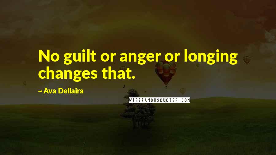 Ava Dellaira Quotes: No guilt or anger or longing changes that.