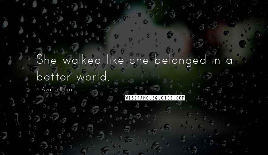 Ava Dellaira Quotes: She walked like she belonged in a better world,