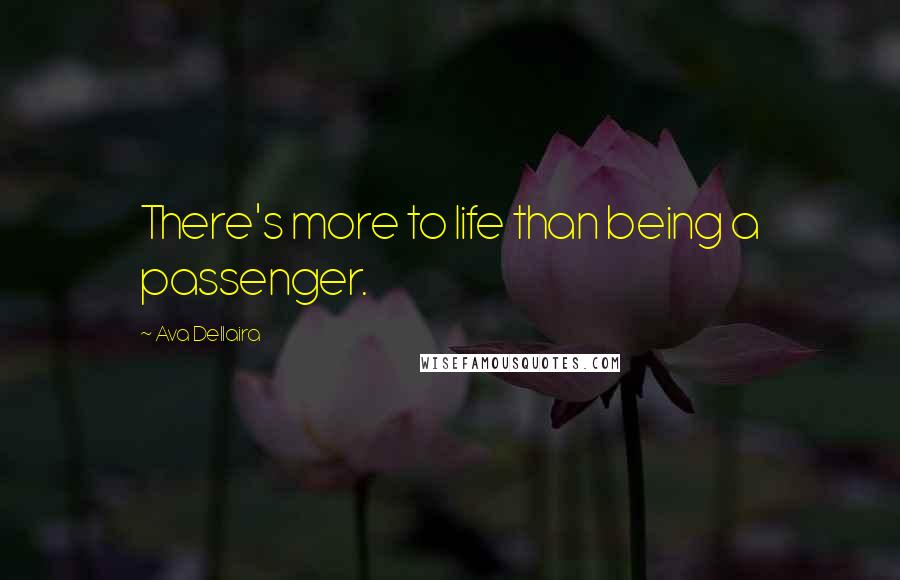 Ava Dellaira Quotes: There's more to life than being a passenger.