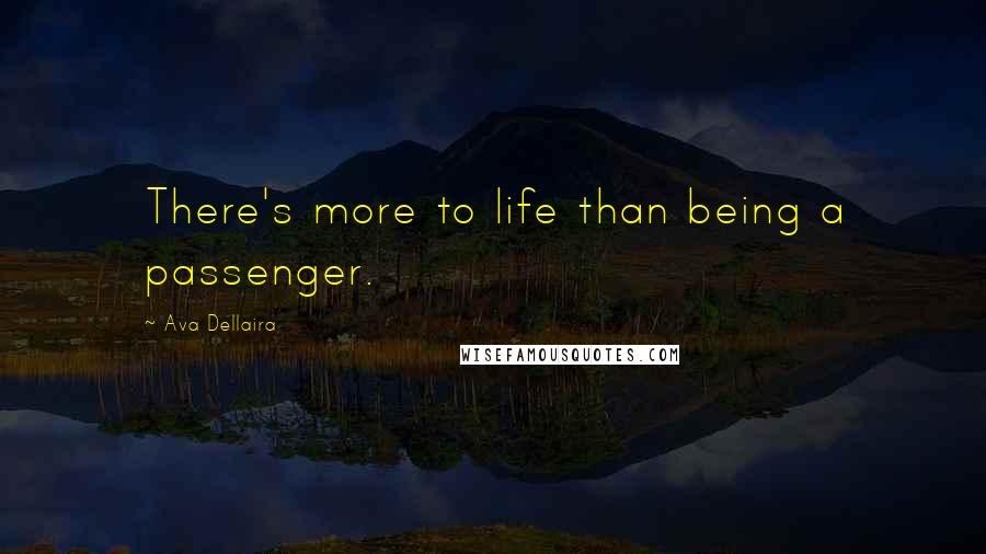 Ava Dellaira Quotes: There's more to life than being a passenger.