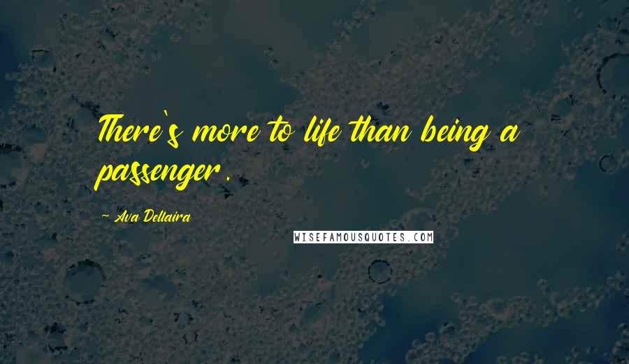 Ava Dellaira Quotes: There's more to life than being a passenger.