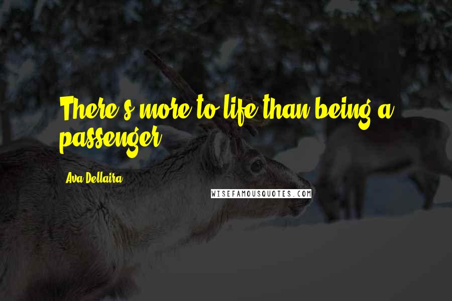 Ava Dellaira Quotes: There's more to life than being a passenger.