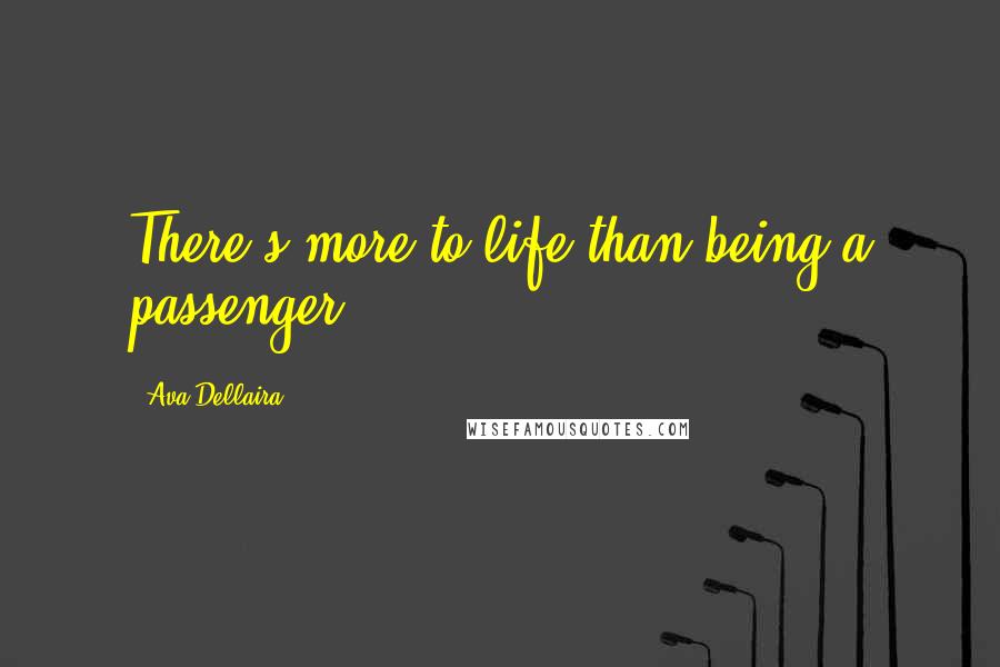 Ava Dellaira Quotes: There's more to life than being a passenger.