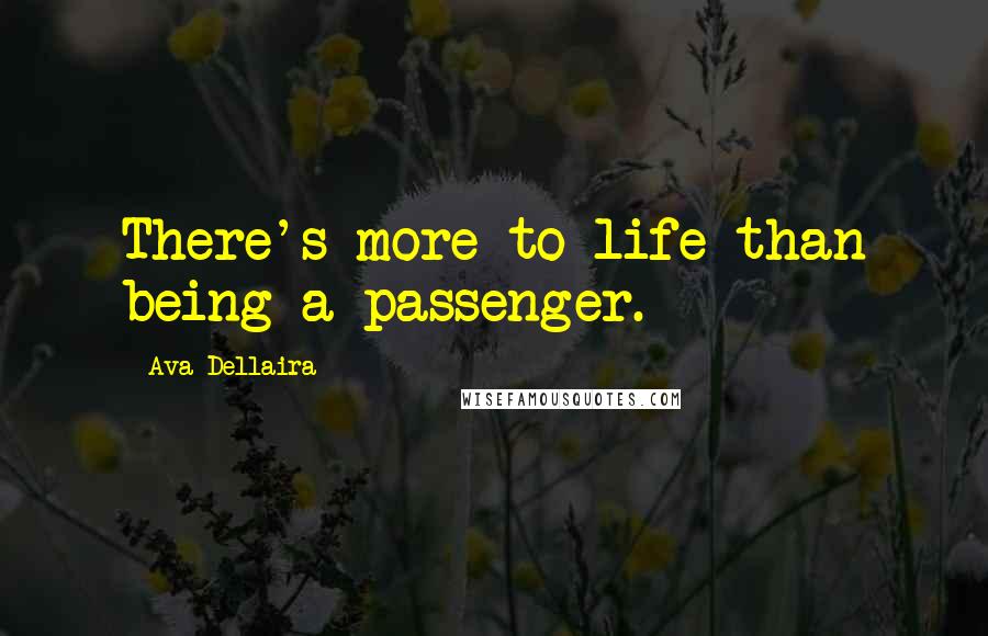 Ava Dellaira Quotes: There's more to life than being a passenger.