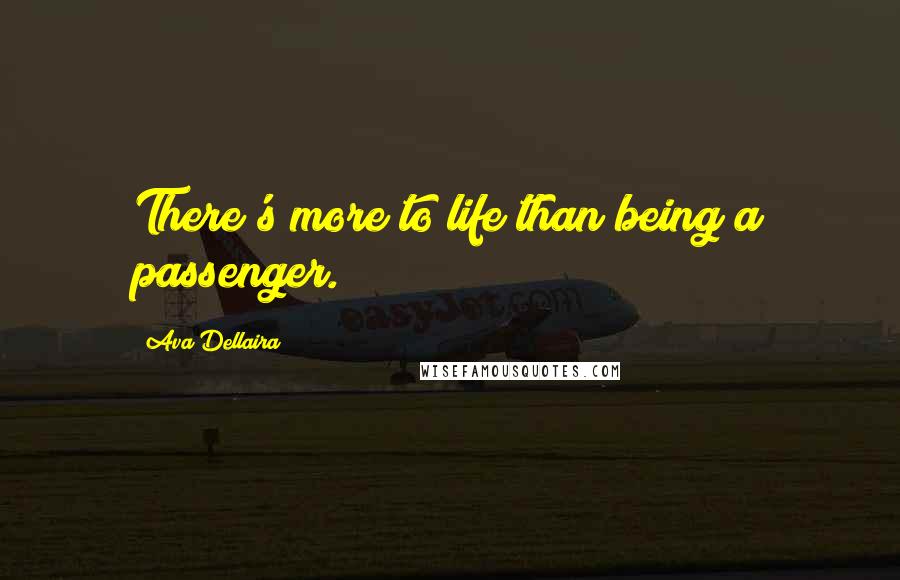 Ava Dellaira Quotes: There's more to life than being a passenger.