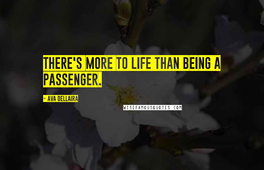 Ava Dellaira Quotes: There's more to life than being a passenger.