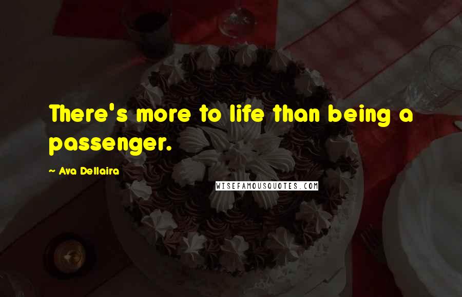 Ava Dellaira Quotes: There's more to life than being a passenger.