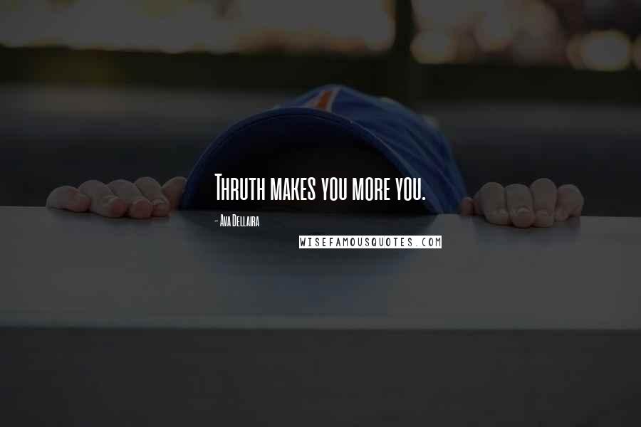 Ava Dellaira Quotes: Thruth makes you more you.