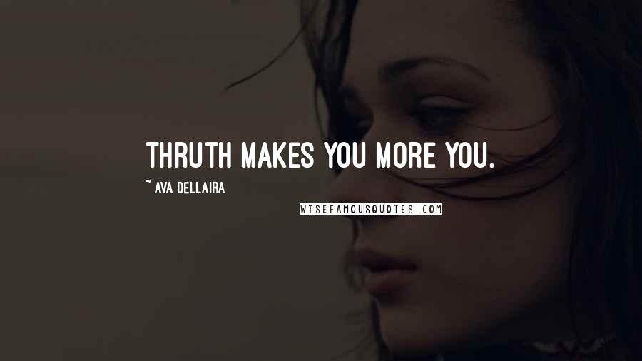 Ava Dellaira Quotes: Thruth makes you more you.