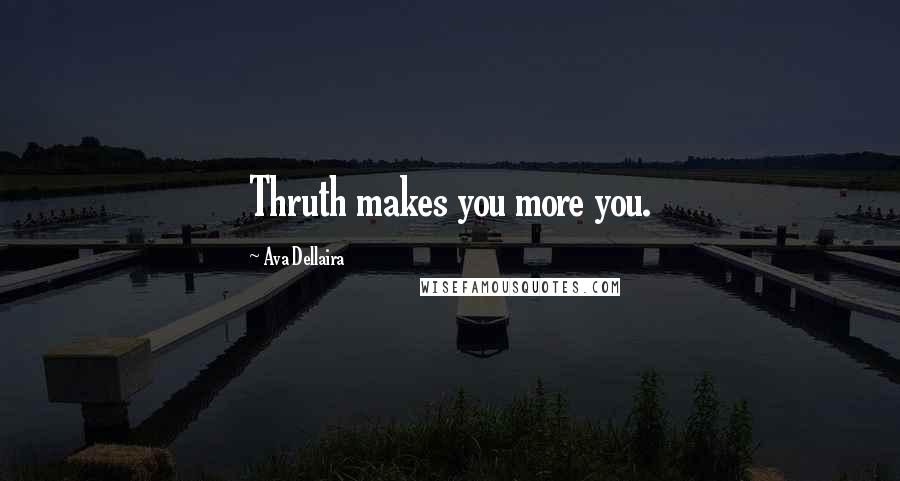 Ava Dellaira Quotes: Thruth makes you more you.