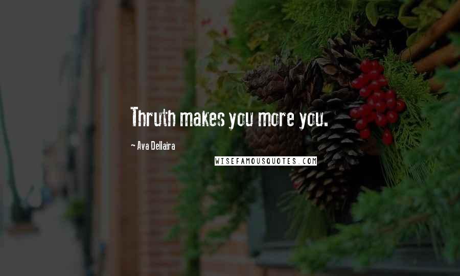 Ava Dellaira Quotes: Thruth makes you more you.