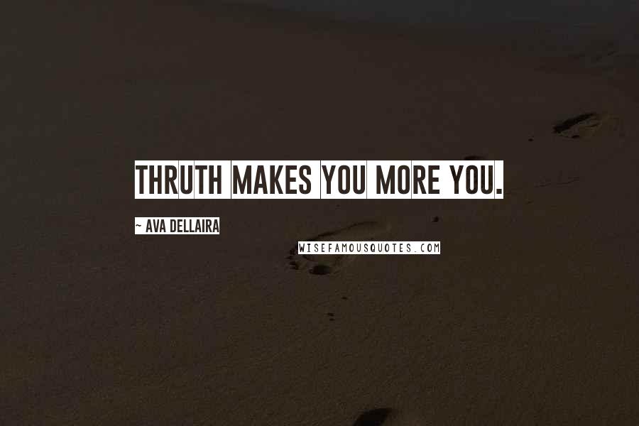 Ava Dellaira Quotes: Thruth makes you more you.