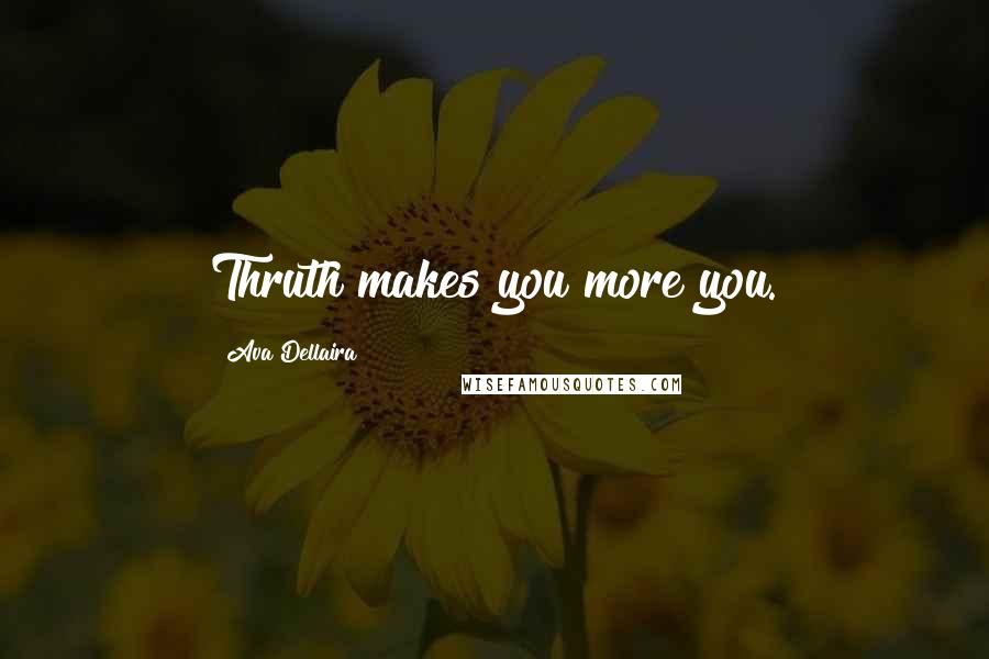 Ava Dellaira Quotes: Thruth makes you more you.