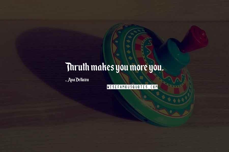Ava Dellaira Quotes: Thruth makes you more you.