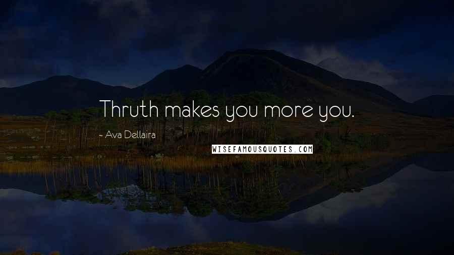 Ava Dellaira Quotes: Thruth makes you more you.