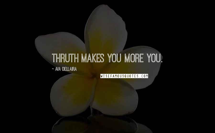 Ava Dellaira Quotes: Thruth makes you more you.