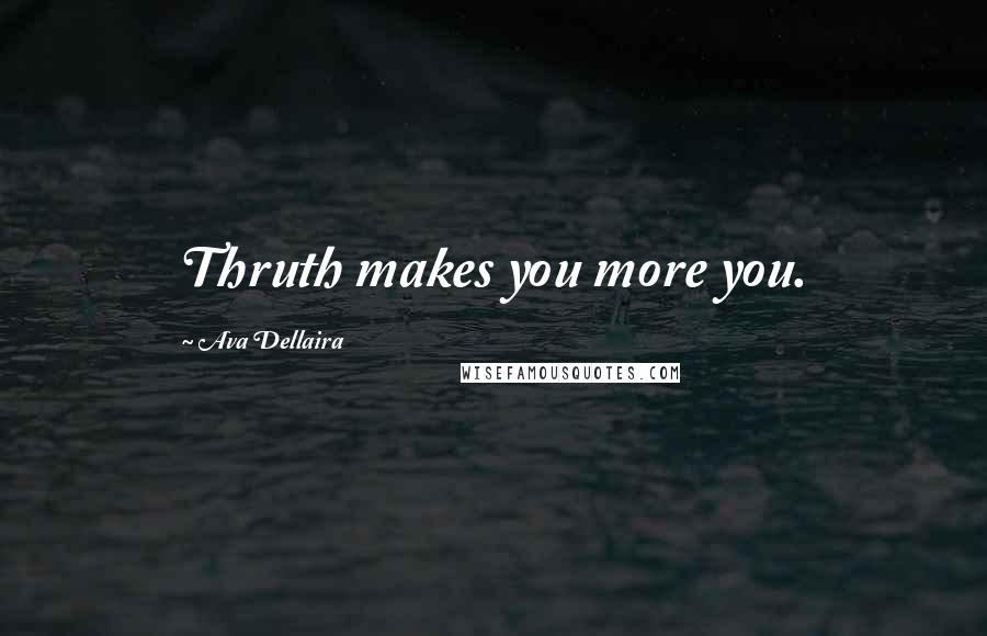 Ava Dellaira Quotes: Thruth makes you more you.