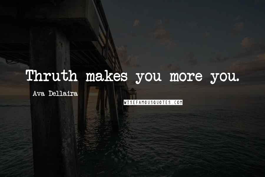 Ava Dellaira Quotes: Thruth makes you more you.