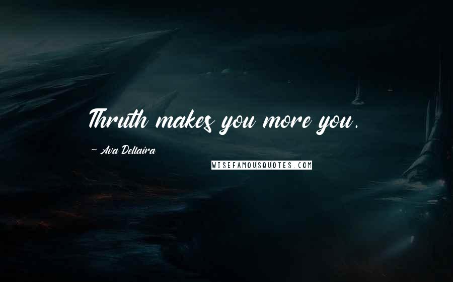 Ava Dellaira Quotes: Thruth makes you more you.