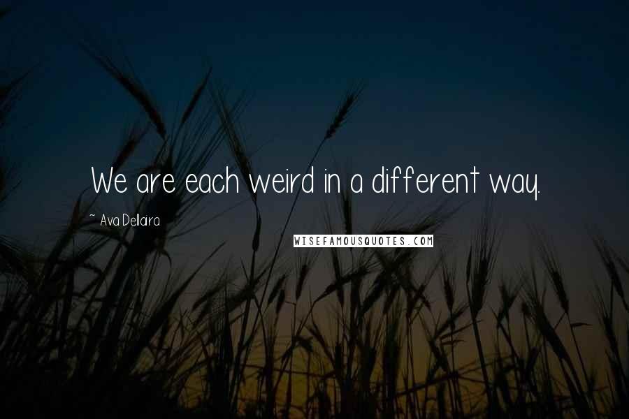 Ava Dellaira Quotes: We are each weird in a different way.