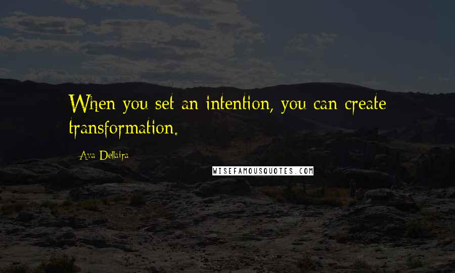 Ava Dellaira Quotes: When you set an intention, you can create transformation.